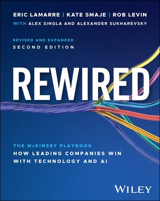 Rewired: The McKinsey Playbook on How Leading Companies Win with Technology and AI by Lamarre, Eric