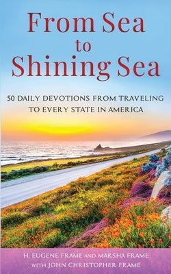 From Sea to Shining Sea: 50 Daily Devotions from Traveling to Every State in America by Frame, John Christopher