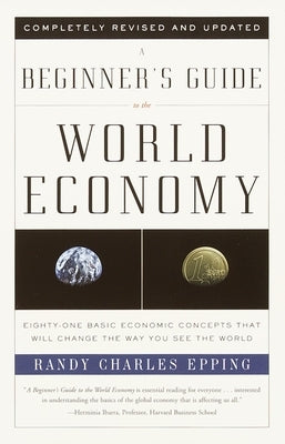 A Beginner's Guide to the World Economy: Eighty-one Basic Economic Concepts That Will Change the Way You See the World by Epping, Randy Charles