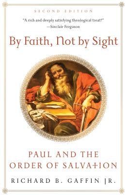 By Faith, Not by Sight: Paul and the Order of Salvation by Gaffin, Richard B.