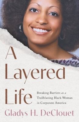 A Layered Life: Breaking Barriers as a Trailblazing Black Woman in Corporate America by Declouet, Gladys H.