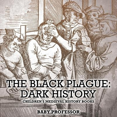 The Black Plague Dark History- Children's Medieval History Books by Baby Professor