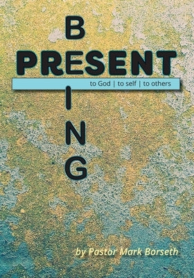 Being Present: to God, to Self, to Others by Borseth, Mark