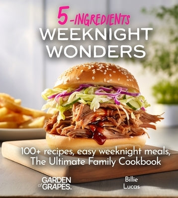 Weeknight Wonders A 5-Ingredients Cookbook: 100+ recipes, easy weeknight meals, quick dinner ideas, Pictures Included by Sullivan, Patrick