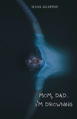 Mom, Dad...I'm Drowning by Agapiou, Ilias