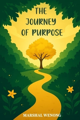 The Journey of Purpose: Hidden in the Garden of Self-Realization by Wenong, Marshal