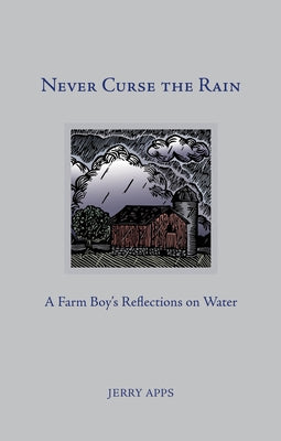 Never Curse the Rain: A Farm Boy's Reflections on Water by Apps, Jerry