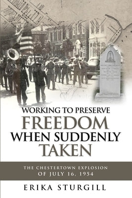 Working to Preserve Freedom When Suddenly Taken: The Great Chestertown Explosion of July 16, 1954 by Sturgill, Erika