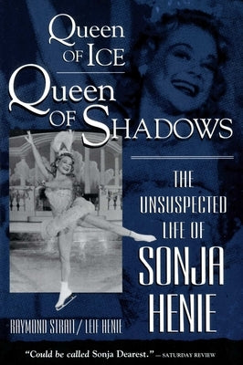 Queen of Ice, Queen of Shadows: The Unsuspected Life of Sonja Henie by Strait, Raymond