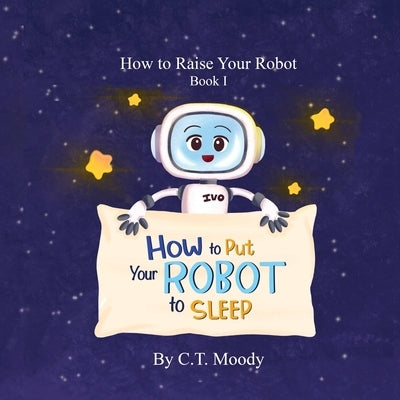 How to Put Your Robot to Sleep by Moody, C. T.