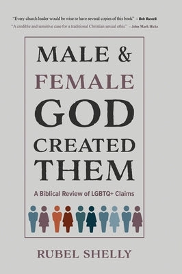Male and Female God Created Them: A Biblical Review of LGBTQ+ Claims by Shelly, Rubel