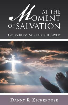 At the Moment of Salvation: God's Blessings for the Saved by Zickefoose, Danny R.