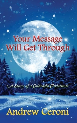 Your Message Will Get Through: A Story of a Colorado Christmas by Ceroni, Andrew