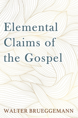 Elemental Claims of the Gospel by Brueggemann, Walter
