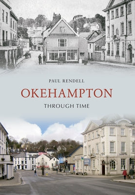 Okehampton Through Time by Rendell, Paul