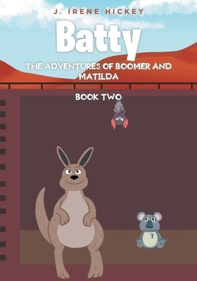 Batty: The Adventures of Boomer and Matilda by Hickey, J. Irene