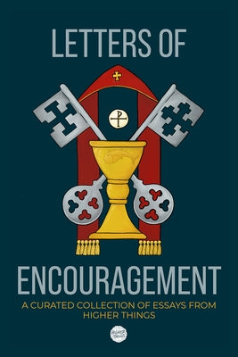 Letters of Encouragement: A Curated Collection of Essays from Higher Things by Things, Higher