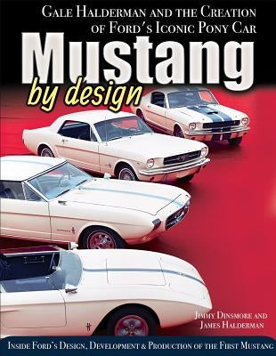 Mustang by Design: Gale Halderman and the Creation of Ford's Iconic Pony Car by Dinsmore, Jimmy