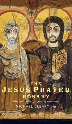 The Jesus Prayer Rosary: Bible Meditations for Praying with Beads by Cleary, Michael