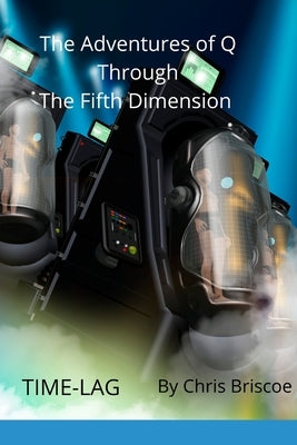 The Adventures of Q Through the Fifth Dimension: Time-Lag by Briscoe, Chris