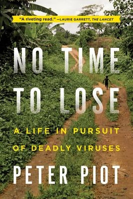 No Time to Lose: A Life in Pursuit of Deadly Viruses by Piot, Peter