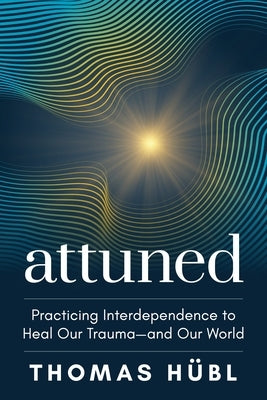 Attuned: Practicing Interdependence to Heal Our Trauma--And Our World by Hübl, Thomas