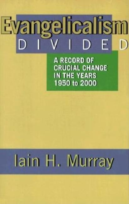 Evangelicalism Divided: A Record of Crucial Change in the Years 1950 to 2000 by Murray, Iain H.