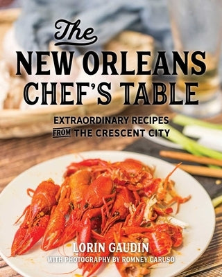 The New Orleans Chef's Table: Extraordinary Recipes From The Crescent City by Gaudin, Lorin