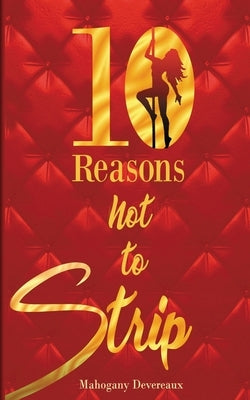 Ten Reasons Not To Strip: A Hustler's Guide To Self-Love by Devereaux, Mahogany