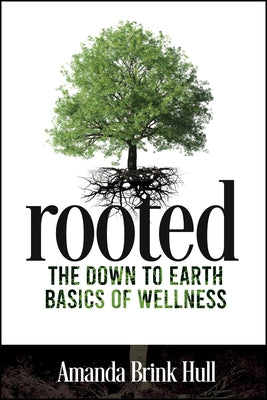 Rooted: The Down-To-Earth Basics of Wellness by Brink Hull, Amanda