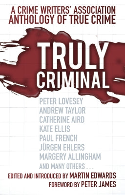 Truly Criminal: A Crime Writers' Association Anthology of True Crime by Edwards, Martin