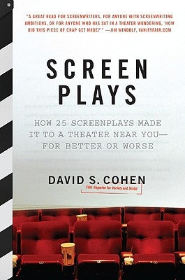 Screen Plays: How 25 Screenplays Made It to a Theater Near You--For Better or Worse by Cohen, David S.