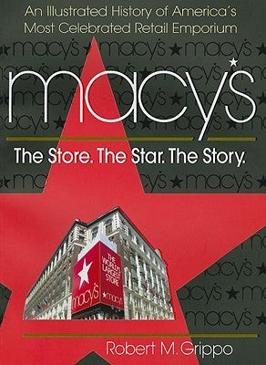 Macy's: The Store, The Star, The Story by Grippo, Robert M.
