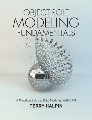 Object-Role Modeling Fundamentals: A Practical Guide to Data Modeling with ORM by Halpin, Terry