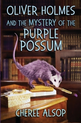 Oliver Holmes and the Mystery of the Purple Possum by Alsop, Cheree