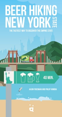 Beer Hiking New York State: The Tastiest Way to Discover the Empire State by Friedman, Jason
