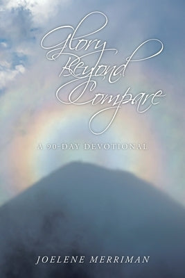 Glory Beyond Compare: A 90-Day Devotional by Merriman, Joelene