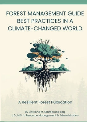Forest Management Guide: Best Practices in a Climate-Changed World: Best Practices in a Climate Changed World by Glazebrook, Catriona