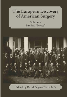 The European Discovery of American Surgery: Volume 2: Surgical "Mecca" by Clark, David Eugene