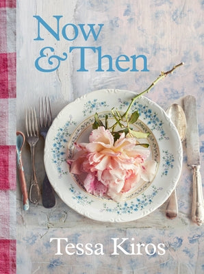 Now & Then: A Collection of Recipes for Always by Kiros, Tessa