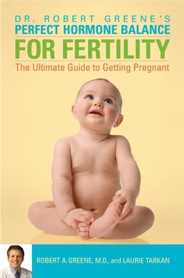 Perfect Hormone Balance for Fertility: The Ultimate Guide to Getting Pregnant by Greene, Robert A.