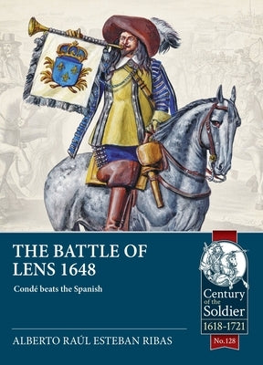 The Battle of Lens 1648: Cond? Beats the Spanish by Ribas, Alberto Ra?l Esteban