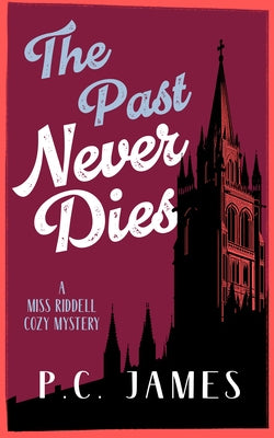 The Past Never Dies: A Cozy Historical Mystery Where Theft and Murder Collide by James, P. C.
