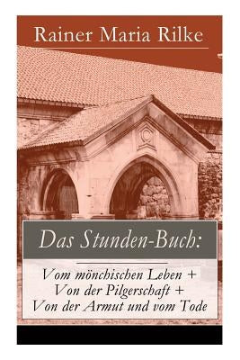 Das Stunden-Buch: Vom m?nchischen Leben + Von der Pilgerschaft + Von der Armut und vom Tode by Rilke, Rainer Maria
