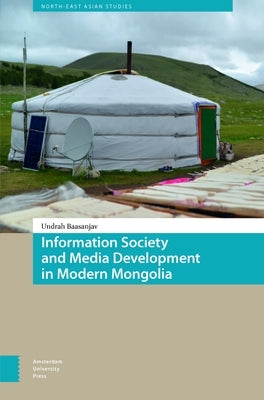 Information Society and Media Development in Modern Mongolia by Baasanjav, Undrah