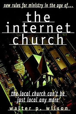 The Internet Church by Wilson, Walter P.