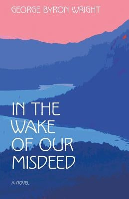 In the Wake of Our Misdeed by Wright, George Byron