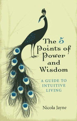 The 5 Points of Power and Wisdom: A Guide to Intuitive Living by Jayne, Nicola