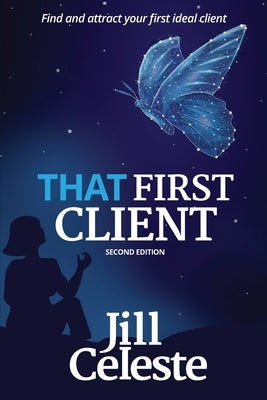 That First Client: Find and Attract Your First Ideal Client by Celeste, Jill