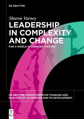 Leadership in Complexity and Change: For a World in Constant Motion by Varney, Sharon